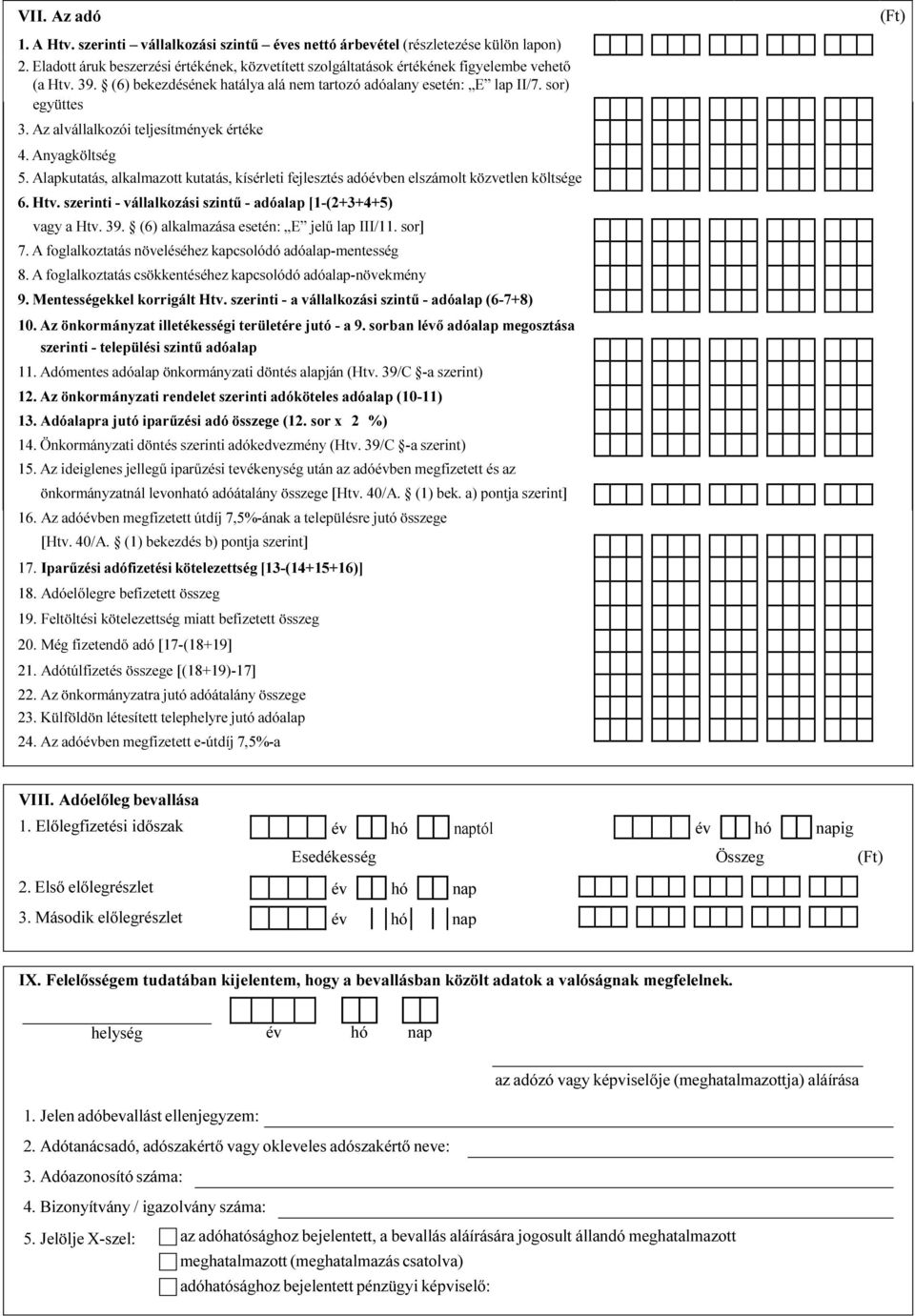 Alapkutatás, alkalmazott kutatás, kísérleti fejlesztés adóévben elszámolt közvetlen költsége 6. Htv. szerinti - vállalkozási szintű - adóalap [1-(2+3+4+5) vagy a Htv. 39.