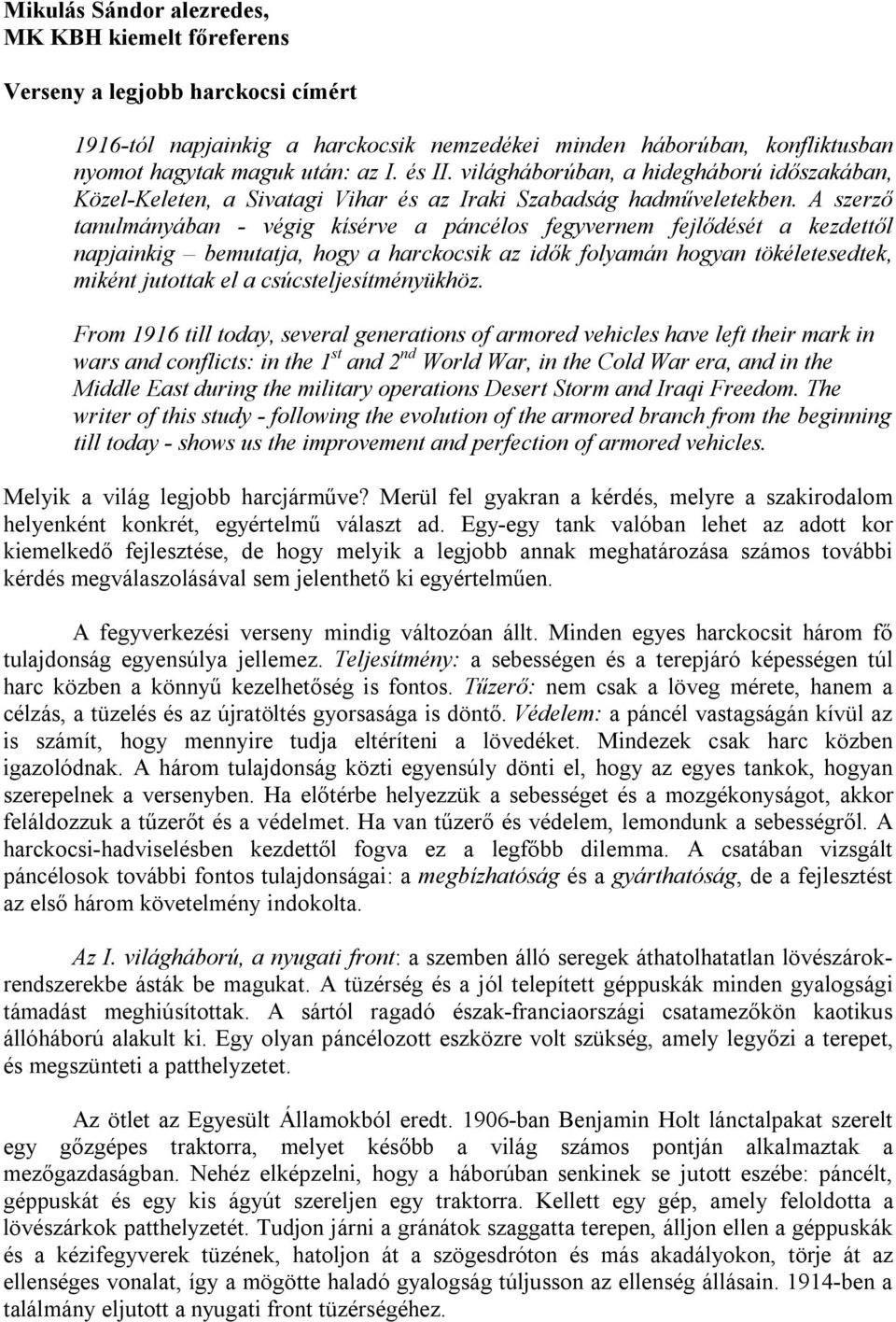 A szerző tanulmányában - végig kísérve a páncélos fegyvernem fejlődését a kezdettől napjainkig bemutatja, hogy a harckocsik az idők folyamán hogyan tökéletesedtek, miként jutottak el a