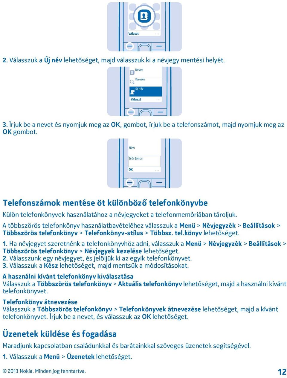 Név: Erős János OK Telefonszámok mentése öt különböző telefonkönyvbe Külön telefonkönyvek használatához a névjegyeket a telefonmemóriában tároljuk.