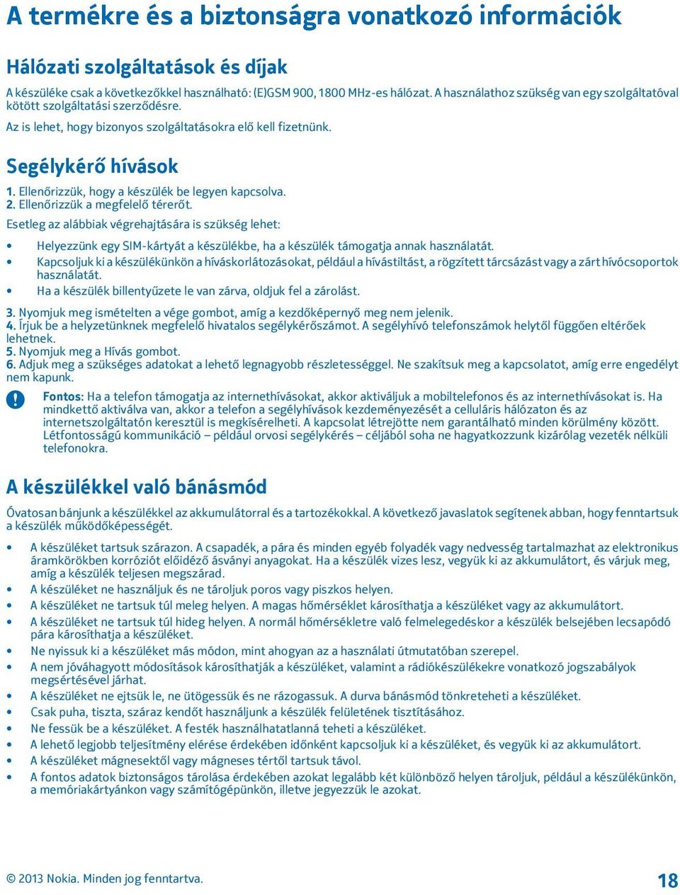 Ellenőrizzük, hogy a készülék be legyen kapcsolva. 2. Ellenőrizzük a megfelelő térerőt.