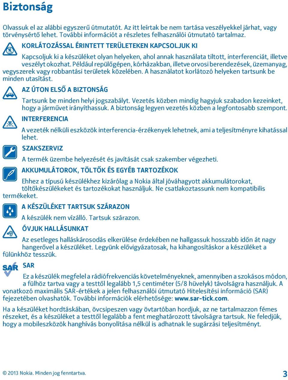 Például repülőgépen, kórházakban, illetve orvosi berendezések, üzemanyag, vegyszerek vagy robbantási területek közelében. A használatot korlátozó helyeken tartsunk be minden utasítást.