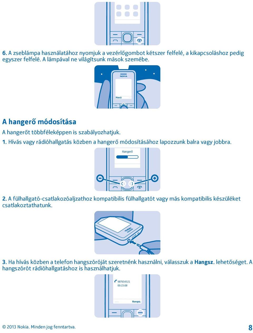 Hívás vagy rádióhallgatás közben a hangerő módosításához lapozzunk balra vagy jobbra. Hangerő 2.