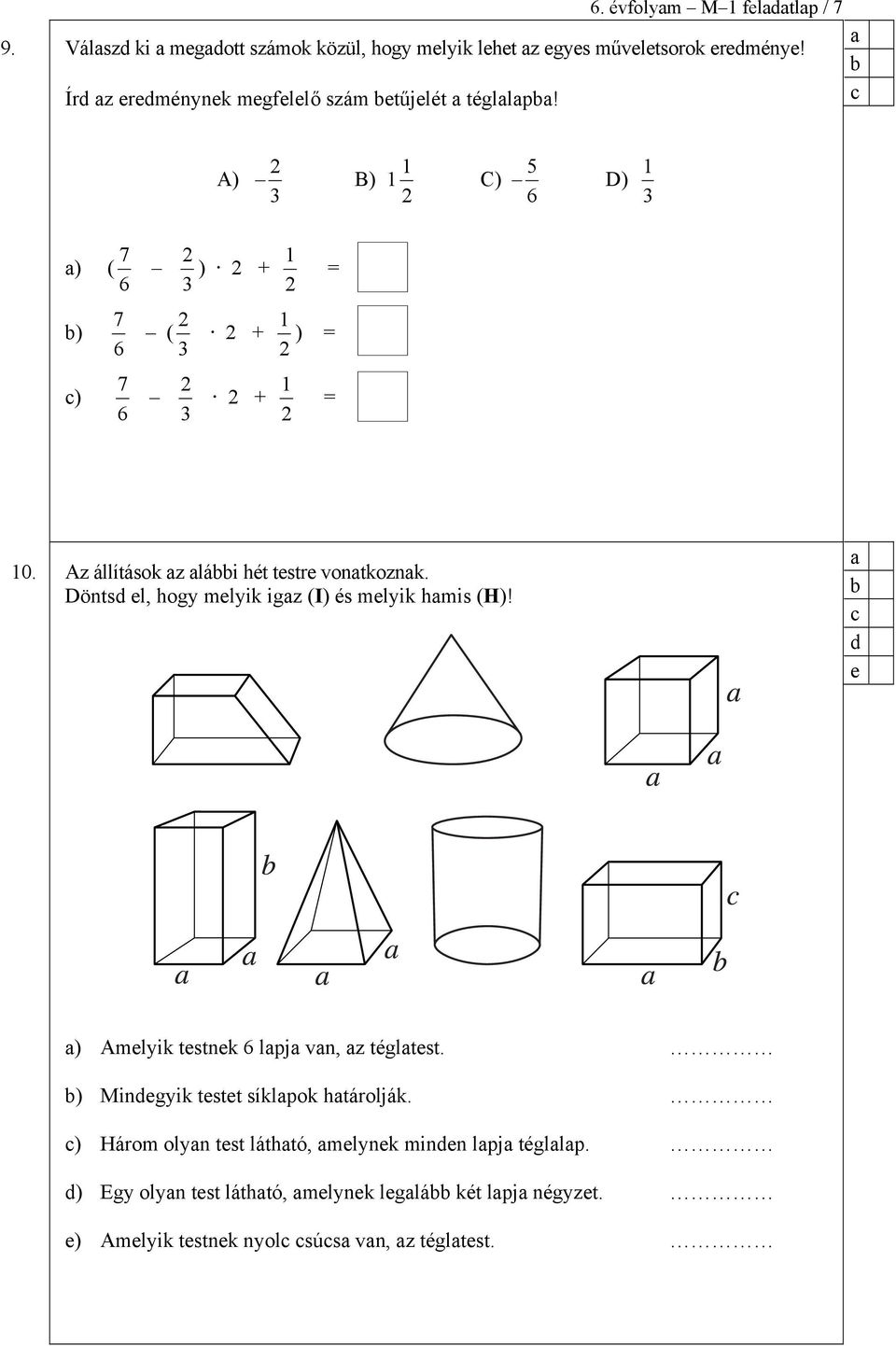 A) 3 2 B) 1 2 1 C) 6 5 D) 3 1 ) ( 6 7 ) ) 7 6 7 6 ( 3 2 2 1 ) 2 + 3 2 2 3 = 2 + 2 1 ) = 2 + 2 1 = 10. Az állítások z lái hét testre vontkoznk.