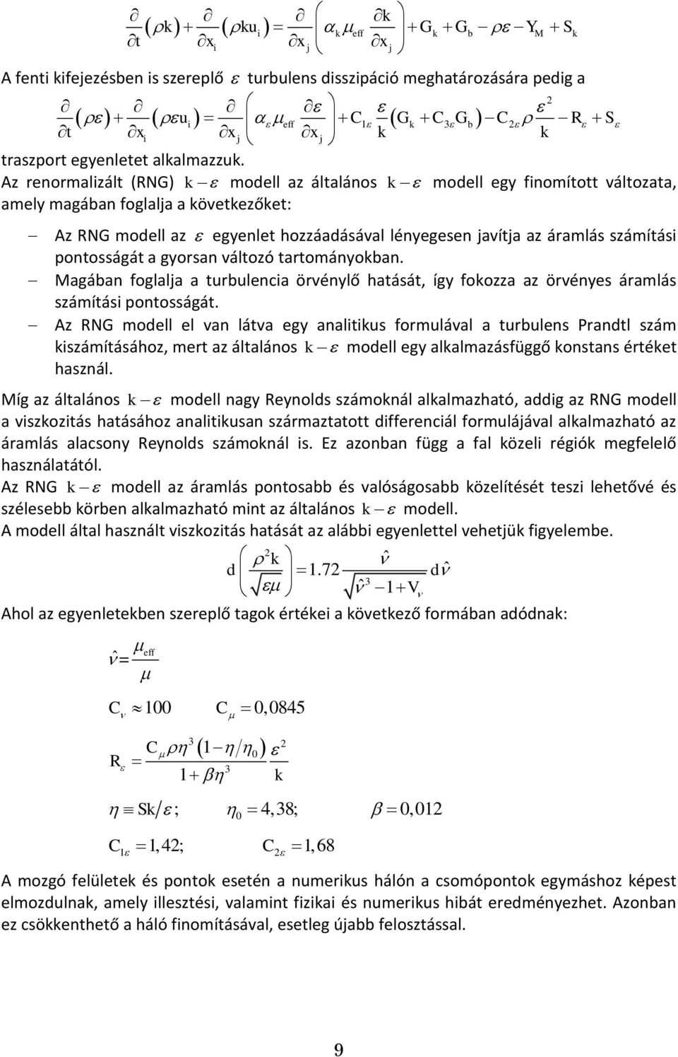 Az renormalizált (RNG) modell az általános amely magában foglalja a következőket: k k modell egy finomított változata, Az RNG modell az egyenlet hozzáadásával lényegesen javítja az áramlás számítási