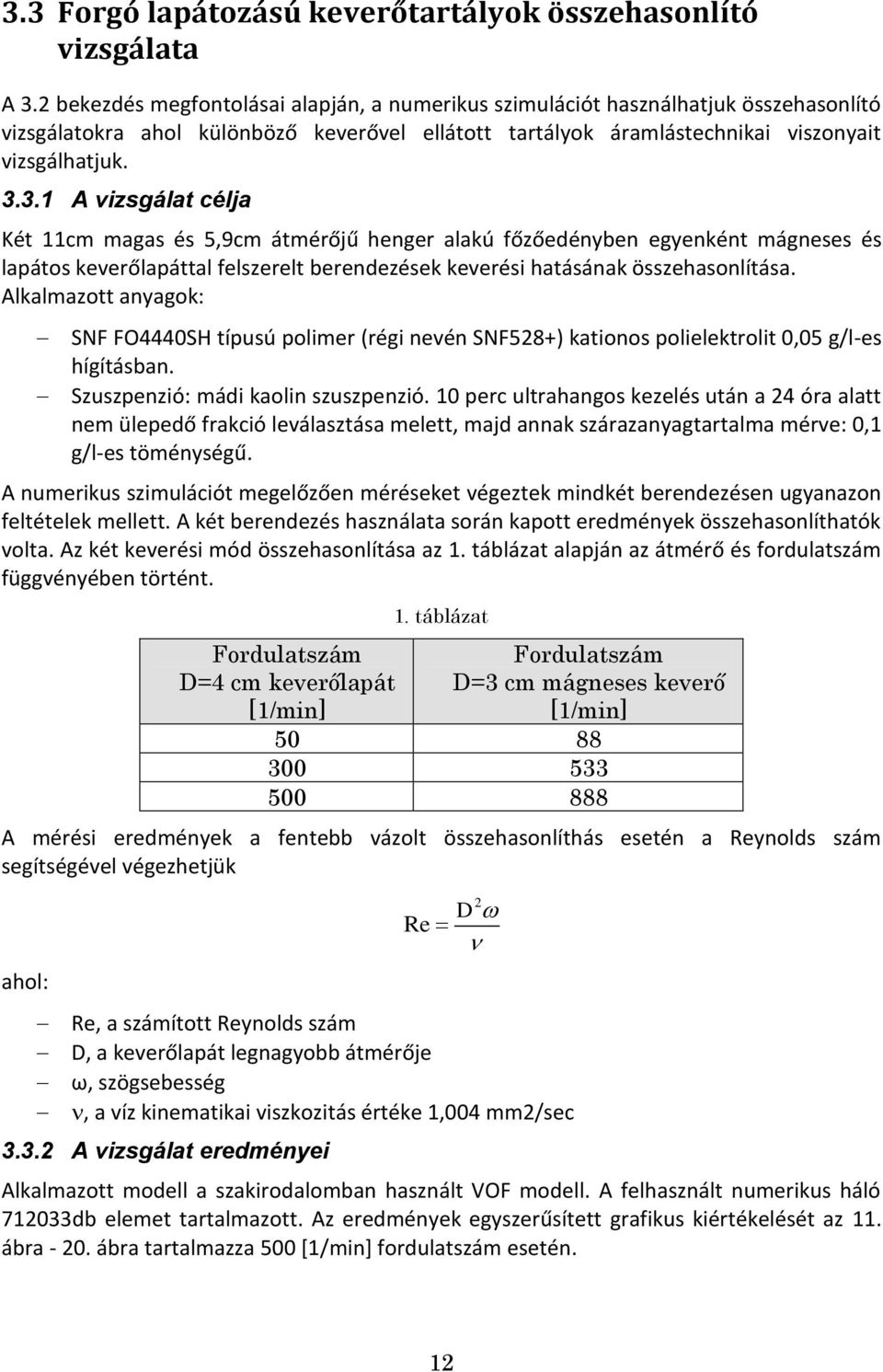 3.1 A vizsgálat célja Két 11cm magas és 5,9cm átmérőjű henger alakú főzőedényben egyenként mágneses és lapátos keverőlapáttal felszerelt berendezések keverési hatásának összehasonlítása.