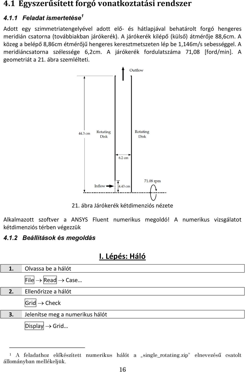 A járókerék fordulatszáma 71,08 [ford/min]. A geometriát a 21. ábra szemlélteti. 21. ábra Járókerék kétdimenziós nézete Alkalmazott szoftver a ANSYS Fluent numerikus megoldó!