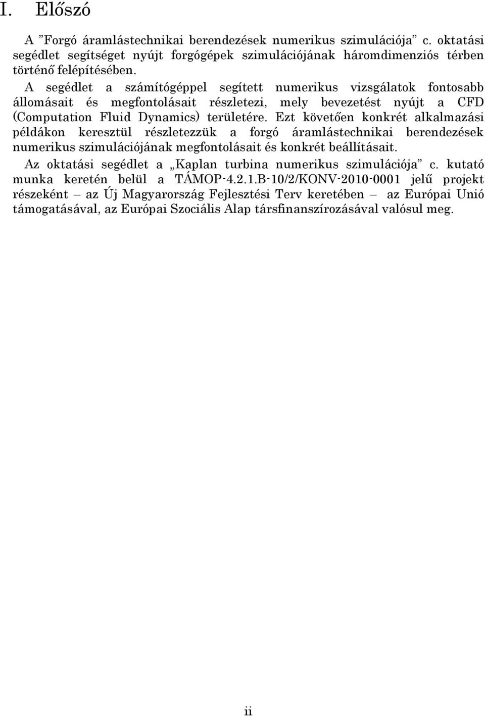 Ezt követően konkrét alkalmazási példákon keresztül részletezzük a forgó áramlástechnikai berendezések numerikus szimulációjának megfontolásait és konkrét beállításait.