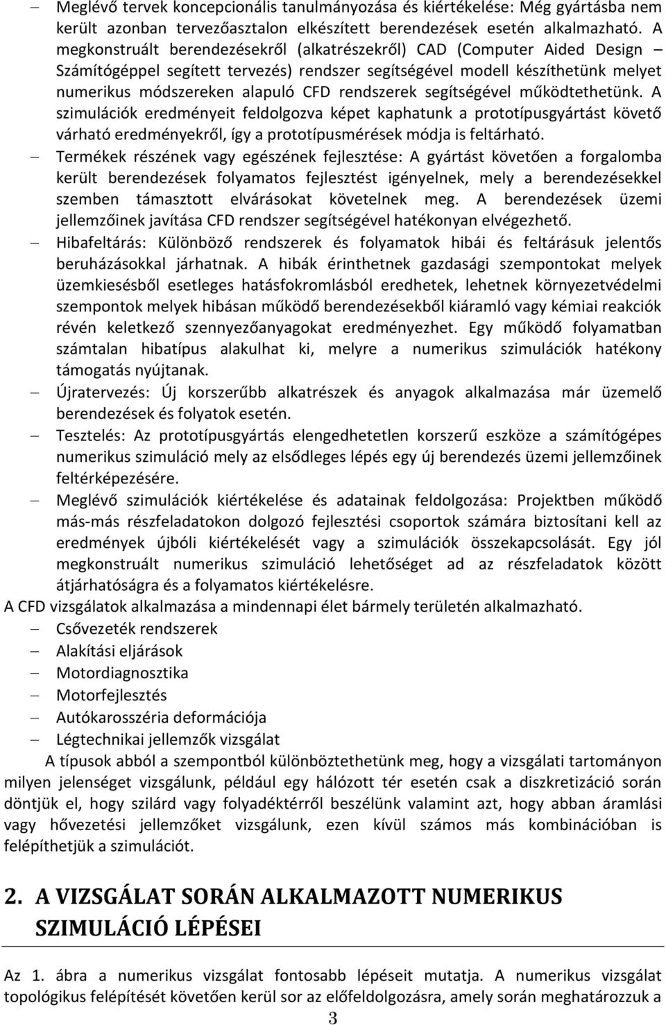 rendszerek segítségével működtethetünk. A szimulációk eredményeit feldolgozva képet kaphatunk a prototípusgyártást követő várható eredményekről, így a prototípusmérések módja is feltárható.