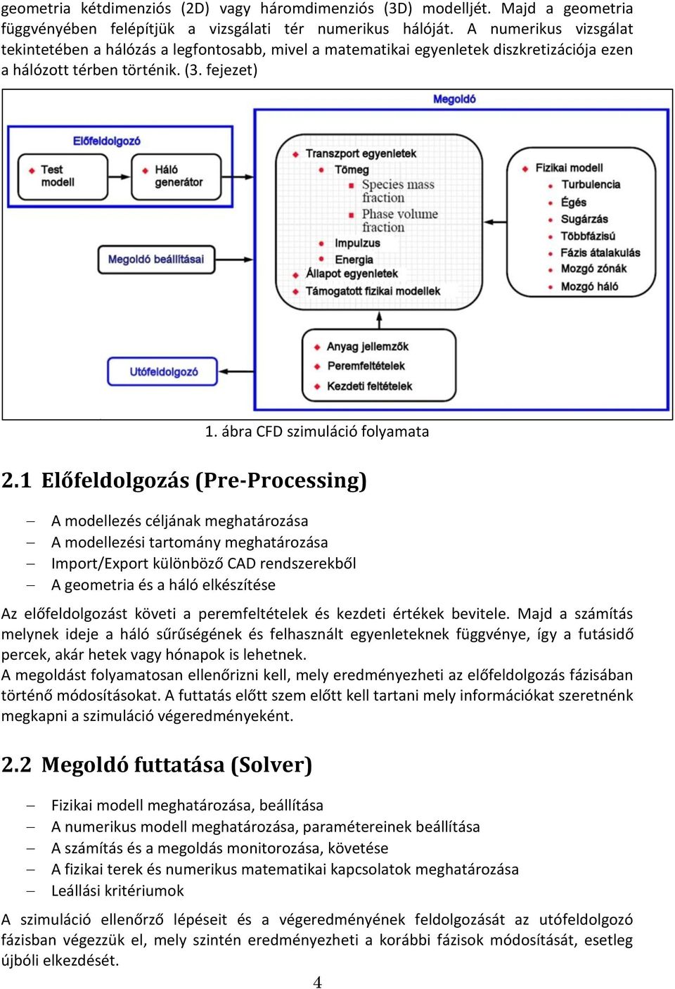 1 Előfeldolgozás (Pre-Processing) A modellezés céljának meghatározása A modellezési tartomány meghatározása Import/Export különböző CAD rendszerekből A geometria és a háló elkészítése Az