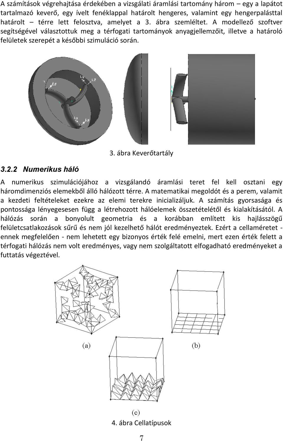 3.2.2 Numerikus háló 3. ábra Keverőtartály A numerikus szimulációjához a vizsgálandó áramlási teret fel kell osztani egy háromdimenziós elemekből álló hálózott térre.