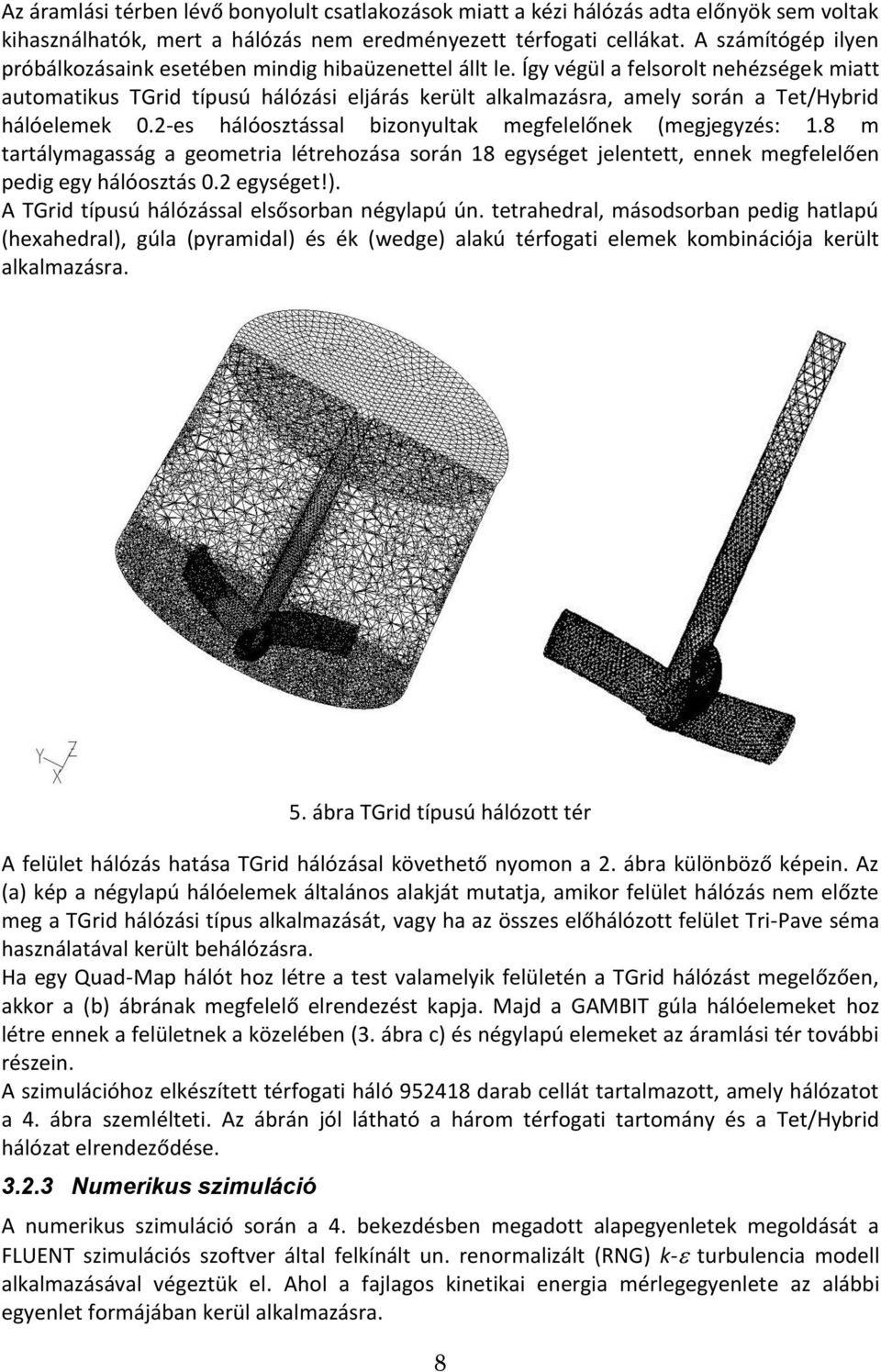 Így végül a felsorolt nehézségek miatt automatikus TGrid típusú hálózási eljárás került alkalmazásra, amely során a Tet/Hybrid hálóelemek 0.2-es hálóosztással bizonyultak megfelelőnek (megjegyzés: 1.