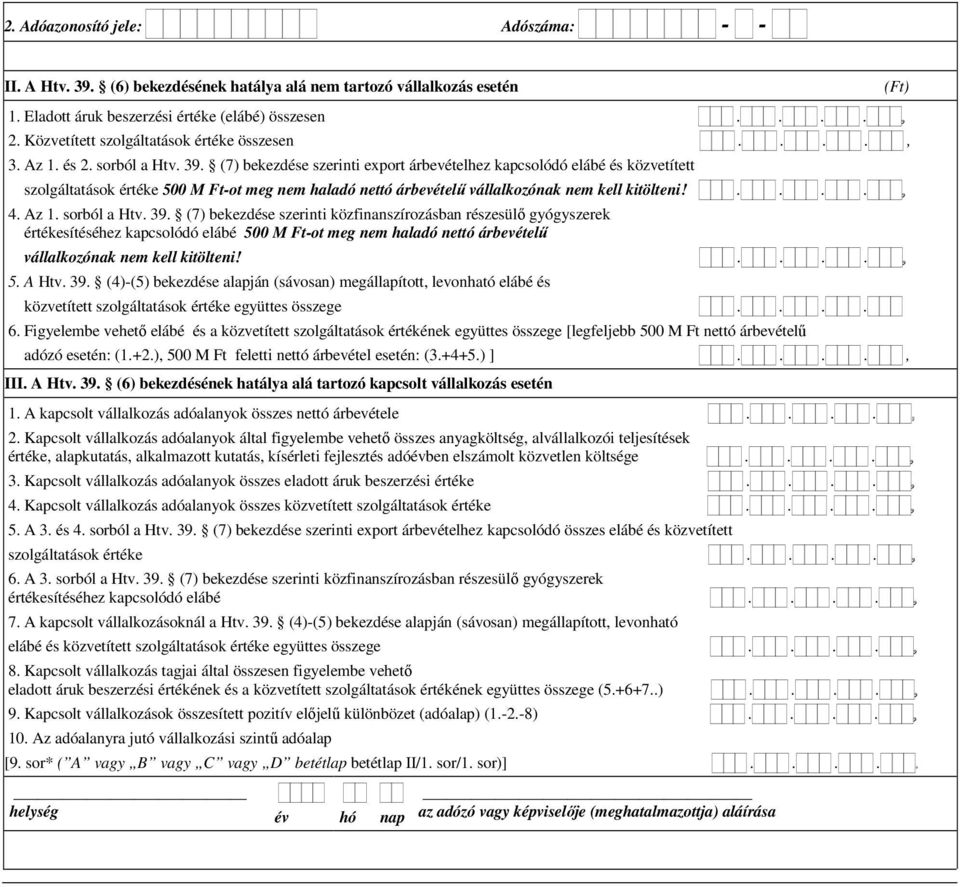 (7) bekezdése szerinti export árbevételhez kapcsolódó elábé és közvetített szolgáltatások értéke 500 M Ft-ot meg nem haladó nettó árbevételű vállalkozónak nem kell kitölteni!.... 4. Az 1.