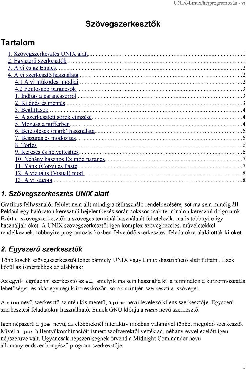 Beszúrás és módosítás...5 8. Törlés...6 9. Keresés és helyettesítés...6 10. Néhány hasznos Ex mód parancs...7 11. Yank (Copy) és Paste...7 12. A vizuális (Visual) mód...8 13