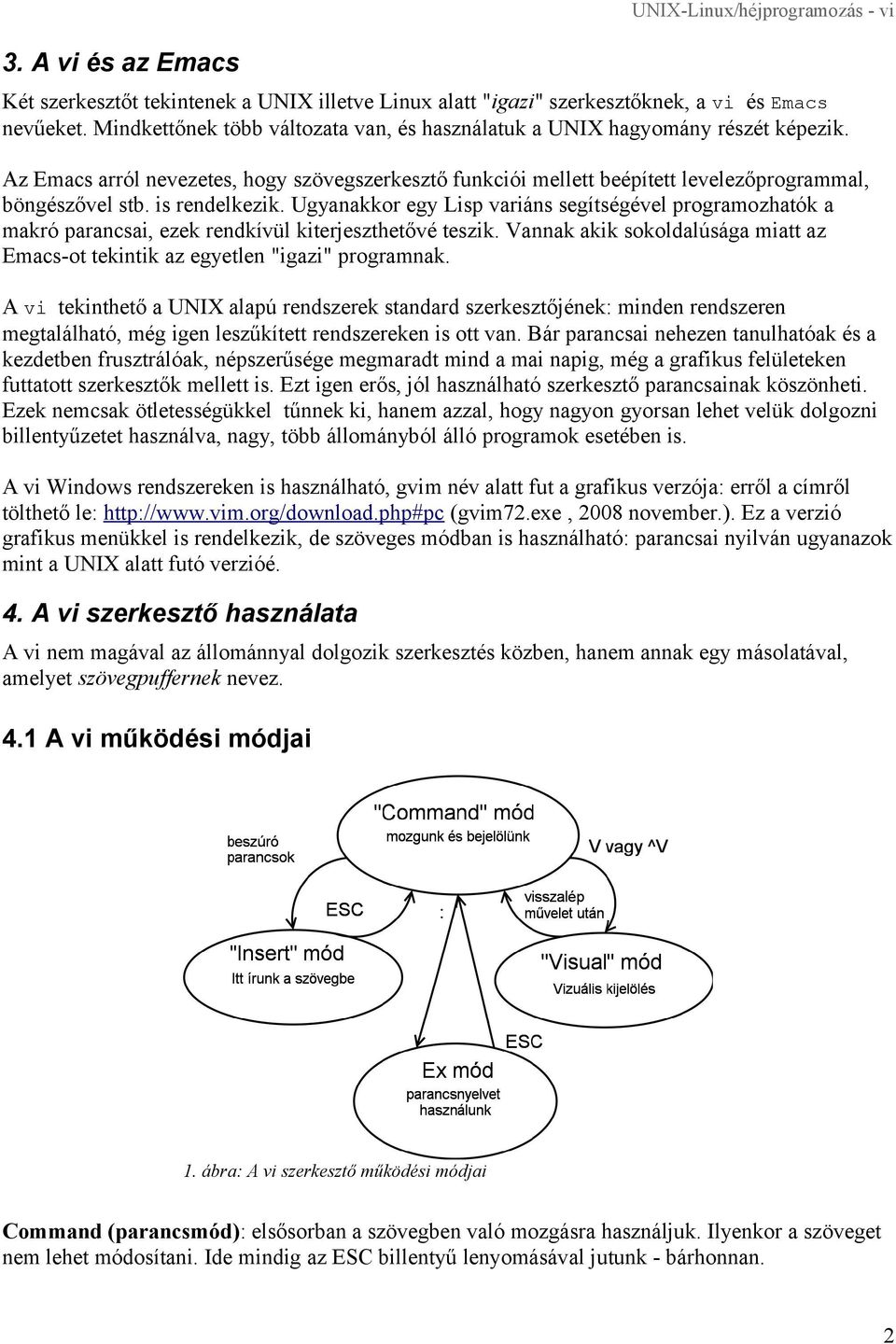 is rendelkezik. Ugyanakkor egy Lisp variáns segítségével programozhatók a makró parancsai, ezek rendkívül kiterjeszthetővé teszik.