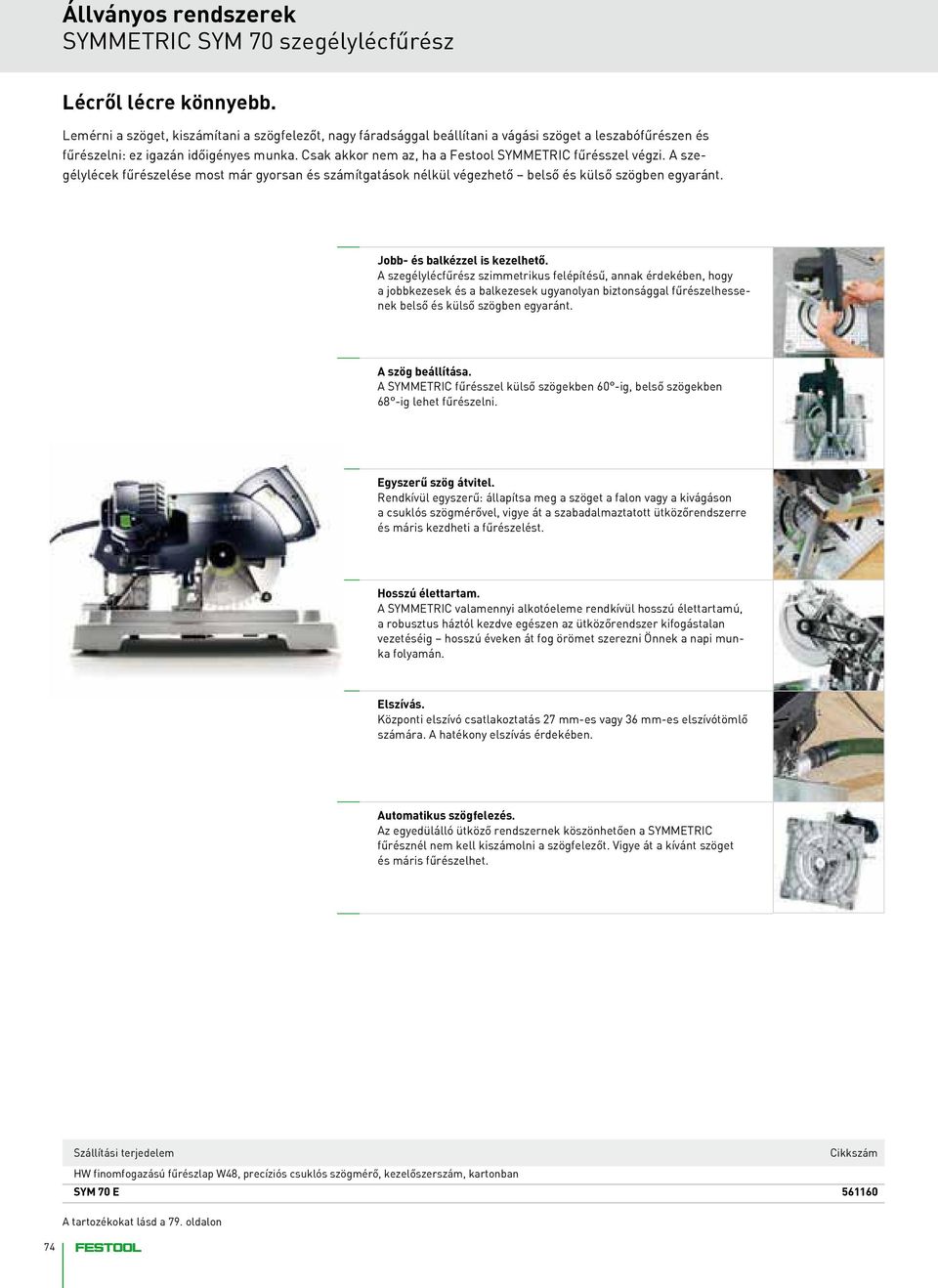 Csak akkor nem az, ha a Festool SYMMETRIC fűrésszel végzi. A szegélylécek fűrészelése most már gyorsan és számítgatások nélkül végezhető belső és külső szögben egyaránt.