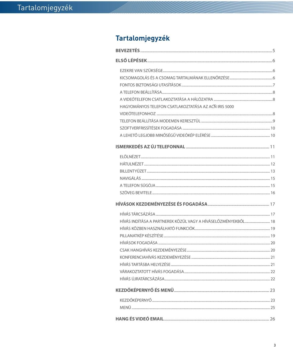 .. 0 A LEHETŐ LEGJOBB MINŐSÉGŰ VIDEÓKÉP ELÉRÉSE... 0 ISMERKEDÉS AZ ÚJ TELEFONNAL... ELÖLNÉZET... HÁTULNÉZET... BILLENTYŰZET... NAVIGÁLÁS... 5 A TELEFON SÚGÓJA... 5 SZÖVEG BEVITELE.