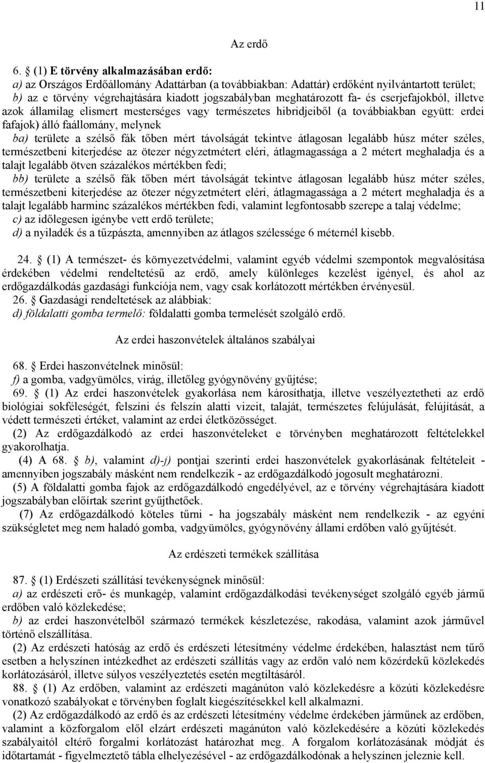 fa- és cserjefajokból, illetve azok államilag elismert mesterséges vagy természetes hibridjeiből (a továbbiakban együtt: erdei fafajok) álló faállomány, melynek ba) területe a szélső fák tőben mért