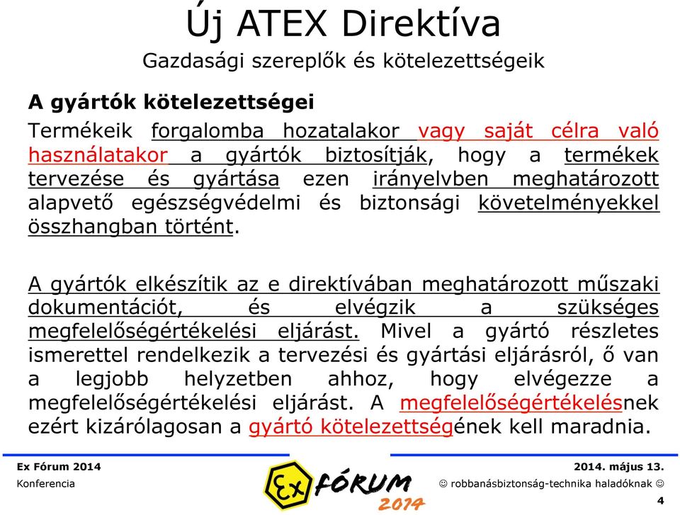 A gyártók elkészítik az e direktívában meghatározott műszaki dokumentációt, és elvégzik a szükséges megfelelőségértékelési eljárást.
