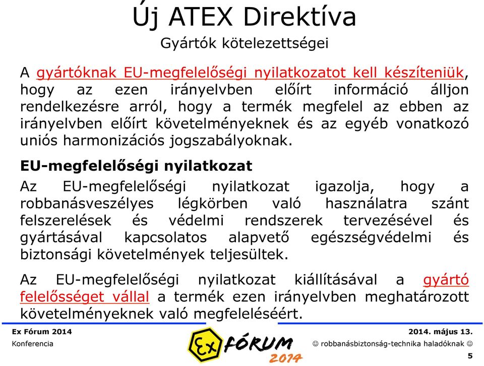 EU-megfelelőségi nyilatkozat Az EU-megfelelőségi nyilatkozat igazolja, hogy a robbanásveszélyes légkörben való használatra szánt felszerelések és védelmi rendszerek tervezésével és