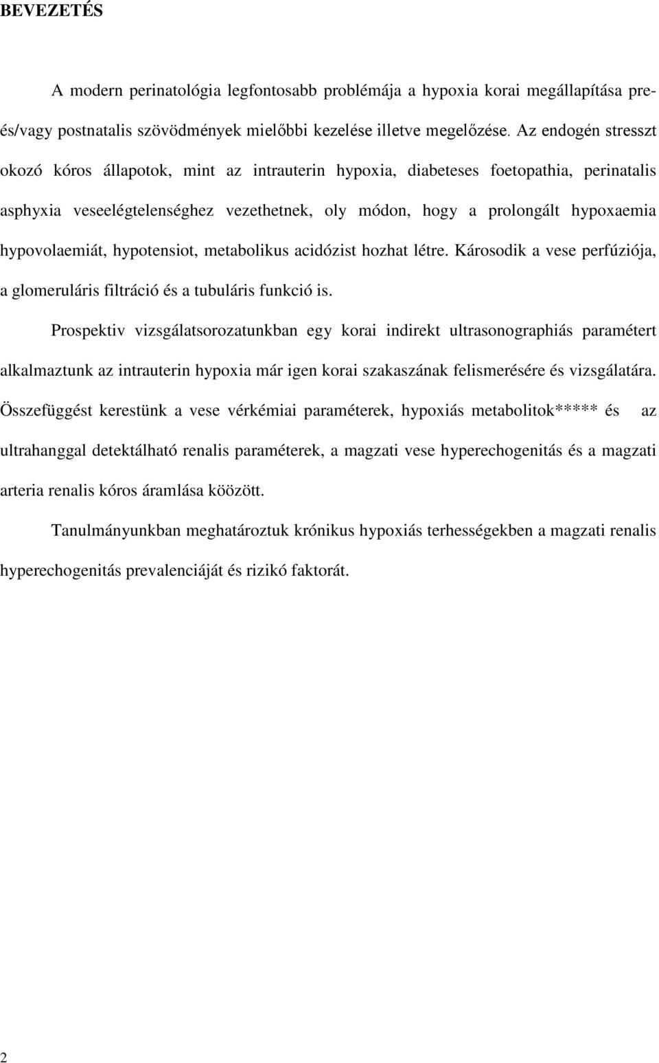 hypovolaemiát, hypotensiot, metabolikus acidózist hozhat létre. Károsodik a vese perfúziója, a glomeruláris filtráció és a tubuláris funkció is.