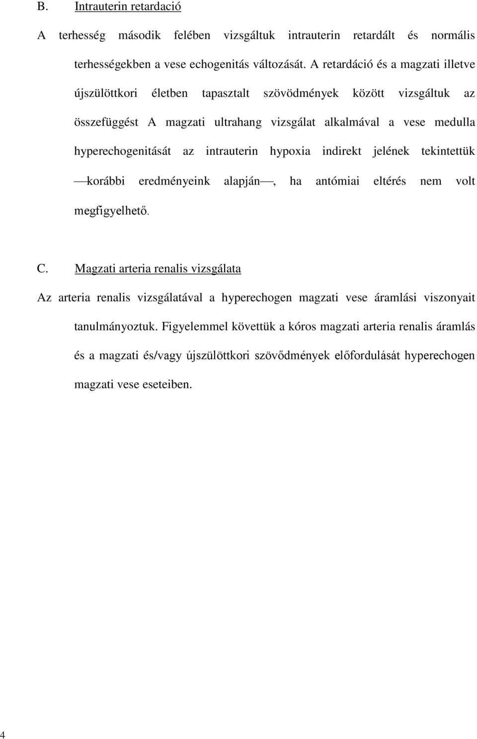 az intrauterin hypoxia indirekt jelének tekintettük korábbi eredményeink alapján, ha antómiai eltérés nem volt megfigyelhető. C.