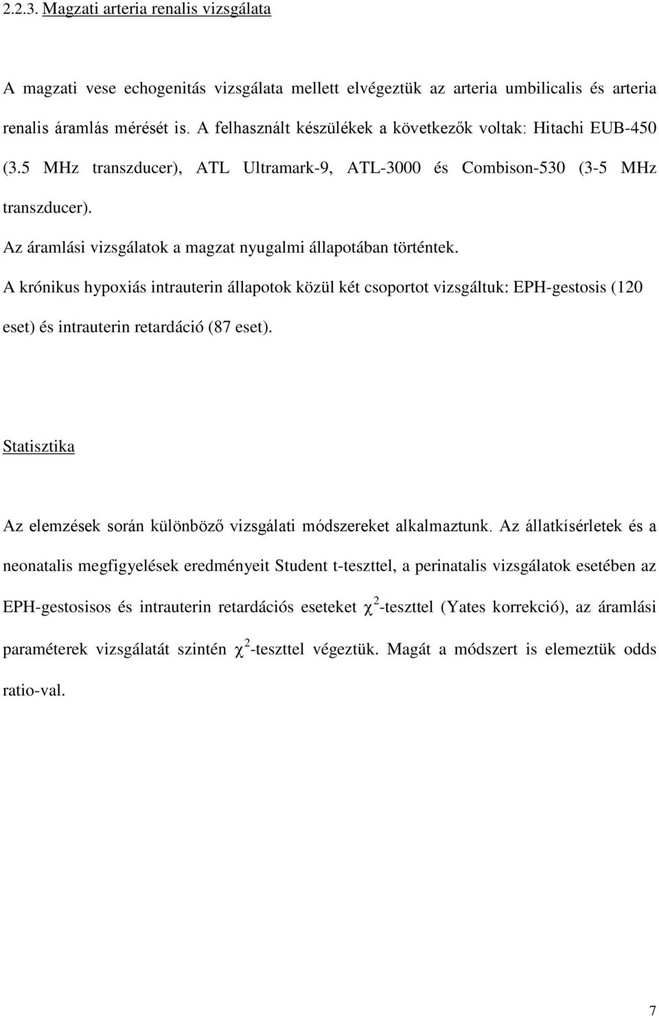 Az áramlási vizsgálatok a magzat nyugalmi állapotában történtek. A krónikus hypoxiás intrauterin állapotok közül két csoportot vizsgáltuk: EPH-gestosis (120 eset) és intrauterin retardáció (87 eset).