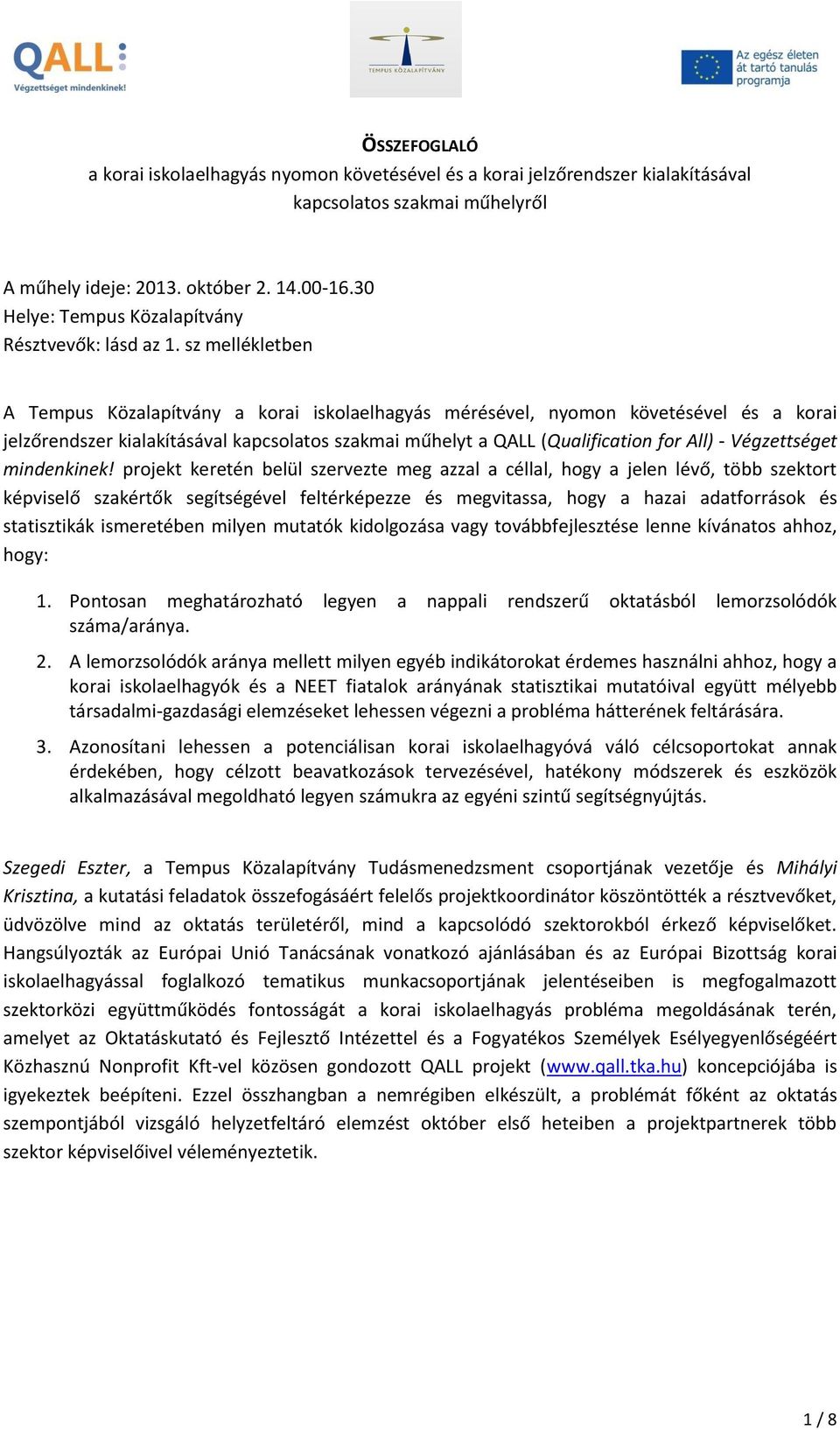 sz mellékletben A Tempus Közalapítvány a korai iskolaelhagyás mérésével, nyomon követésével és a korai jelzőrendszer kialakításával kapcsolatos szakmai műhelyt a QALL (Qualification for All) -