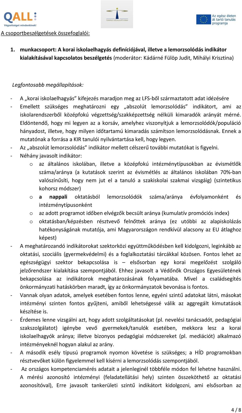 megállapítások: - A korai iskolaelhagyás kifejezés maradjon meg az LFS-ből származtatott adat idézésére - Emellett szükséges meghatározni egy abszolút lemorzsolódás indikátort, ami az