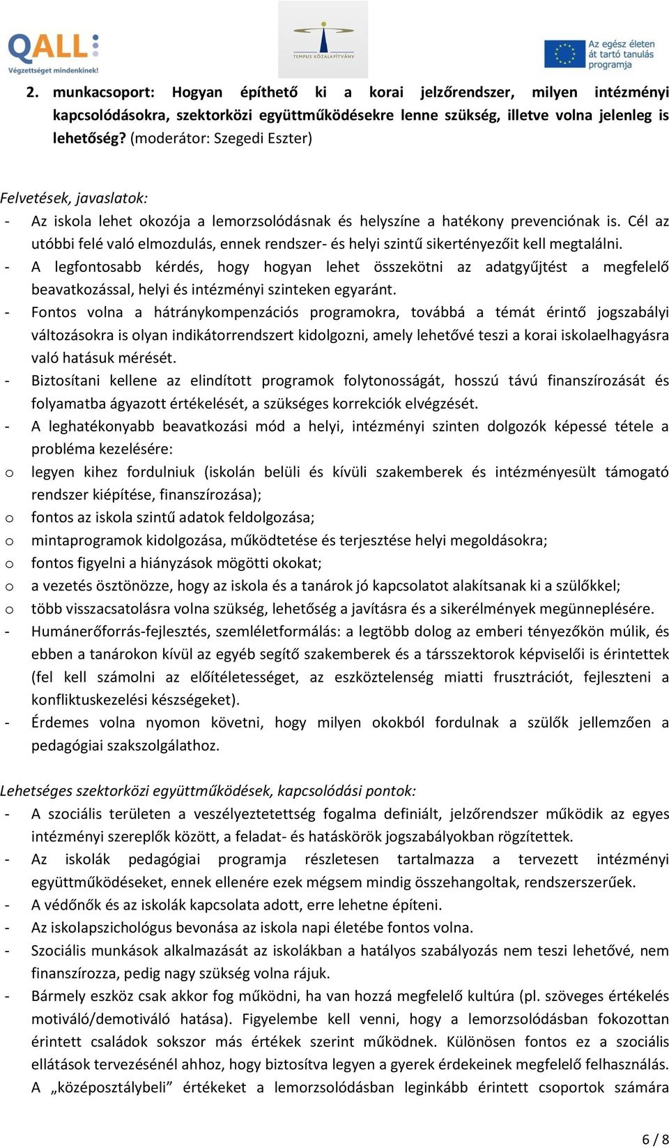 Cél az utóbbi felé való elmozdulás, ennek rendszer- és helyi szintű sikertényezőit kell megtalálni.