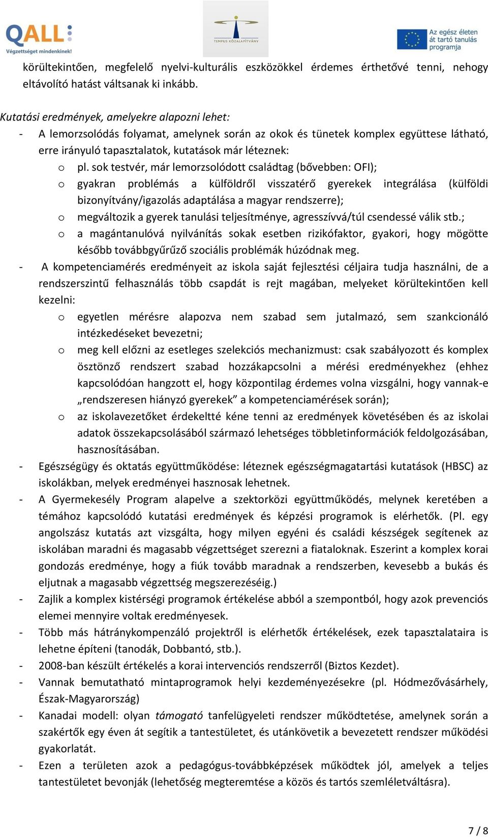 sok testvér, már lemorzsolódott családtag (bővebben: OFI); o gyakran problémás a külföldről visszatérő gyerekek integrálása (külföldi bizonyítvány/igazolás adaptálása a magyar rendszerre); o