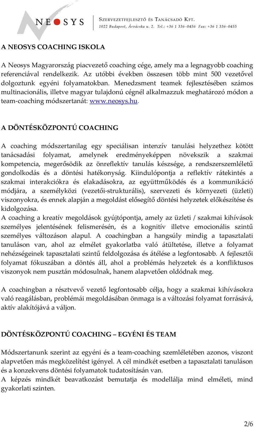 Menedzsment teamek fejlesztésében számos multinacionális, illetve magyar tulajdonú cégnél alkalmazzuk meghatározó módon a team-coaching módszertanát: www.neosys.hu.