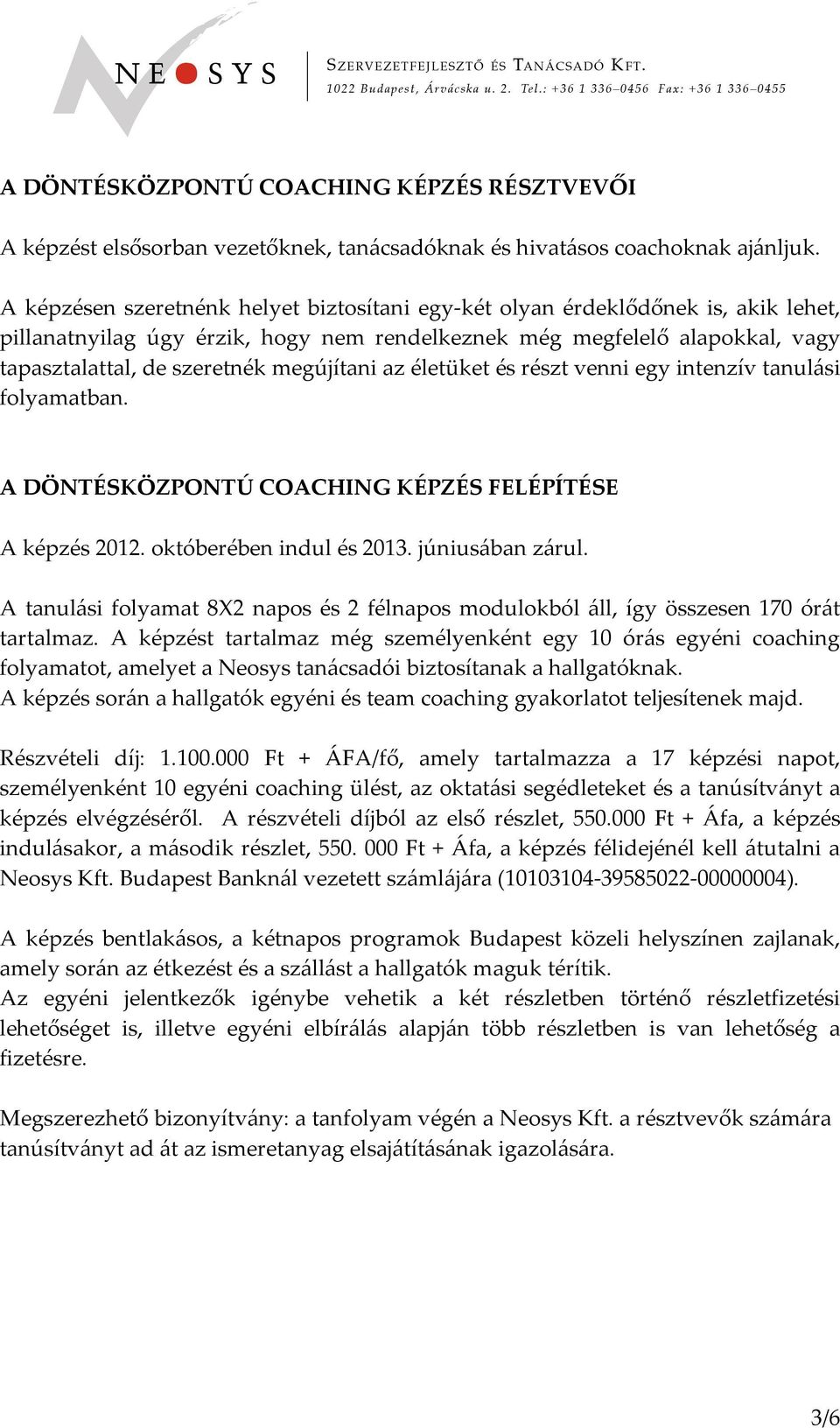 megújítani az életüket és részt venni egy intenzív tanulási folyamatban. A DÖNTÉSKÖZPONTÚ COACHING KÉPZÉS FELÉPÍTÉSE A képzés 2012. októberében indul és 2013. júniusában zárul.