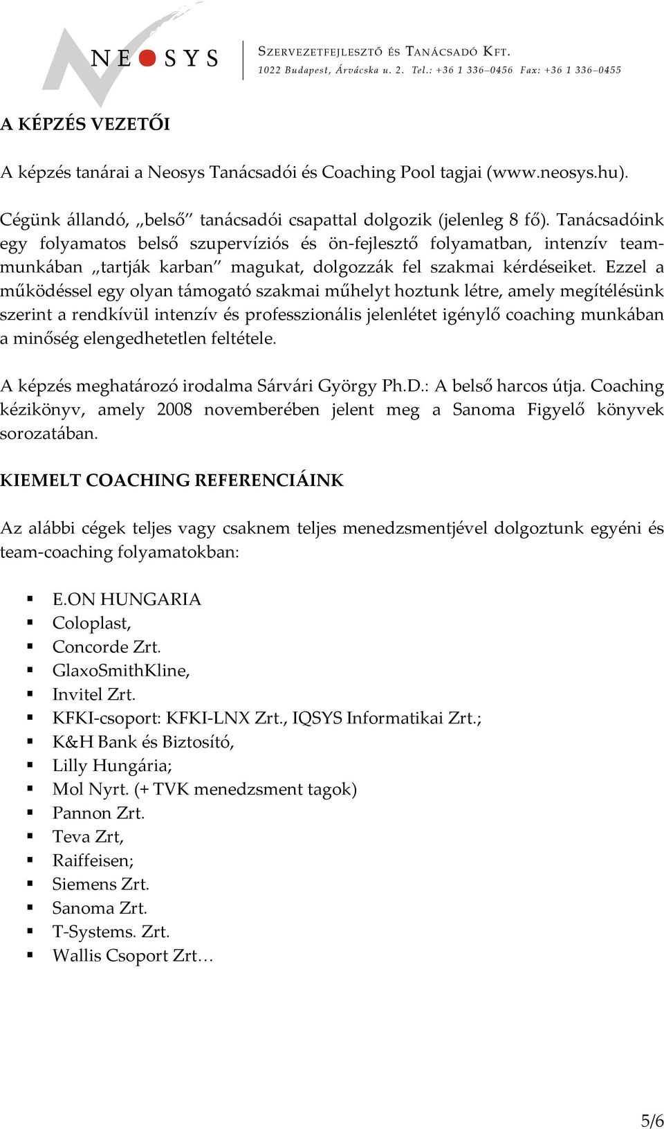 Ezzel a működéssel egy olyan támogató szakmai műhelyt hoztunk létre, amely megítélésünk szerint a rendkívül intenzív és professzionális jelenlétet igénylő coaching munkában a minőség elengedhetetlen