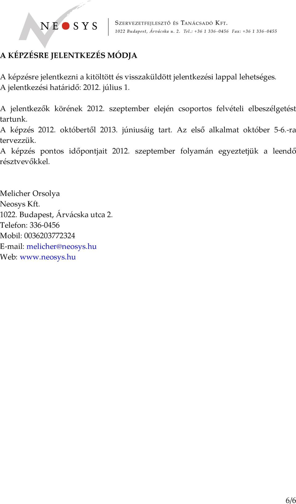 júniusáig tart. Az első alkalmat október 5-6.-ra tervezzük. A képzés pontos időpontjait 2012.