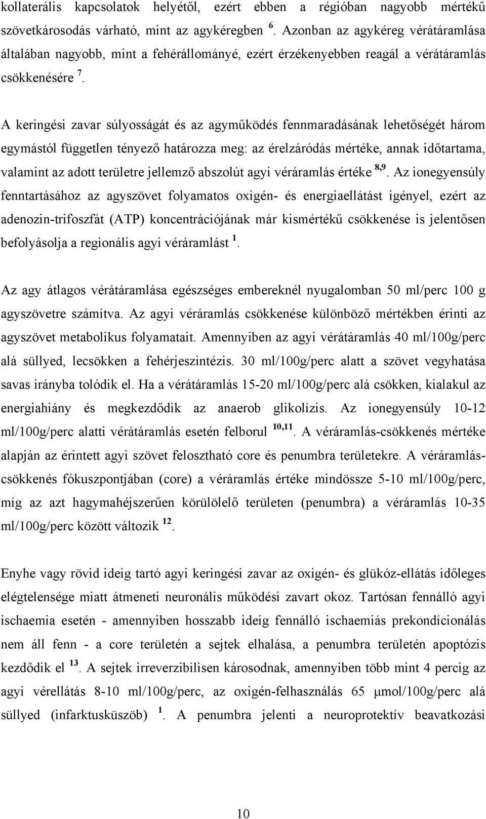 A keringési zavar súlyosságát és az agyműködés fennmaradásának lehetőségét három egymástól független tényező határozza meg: az érelzáródás mértéke, annak időtartama, valamint az adott területre