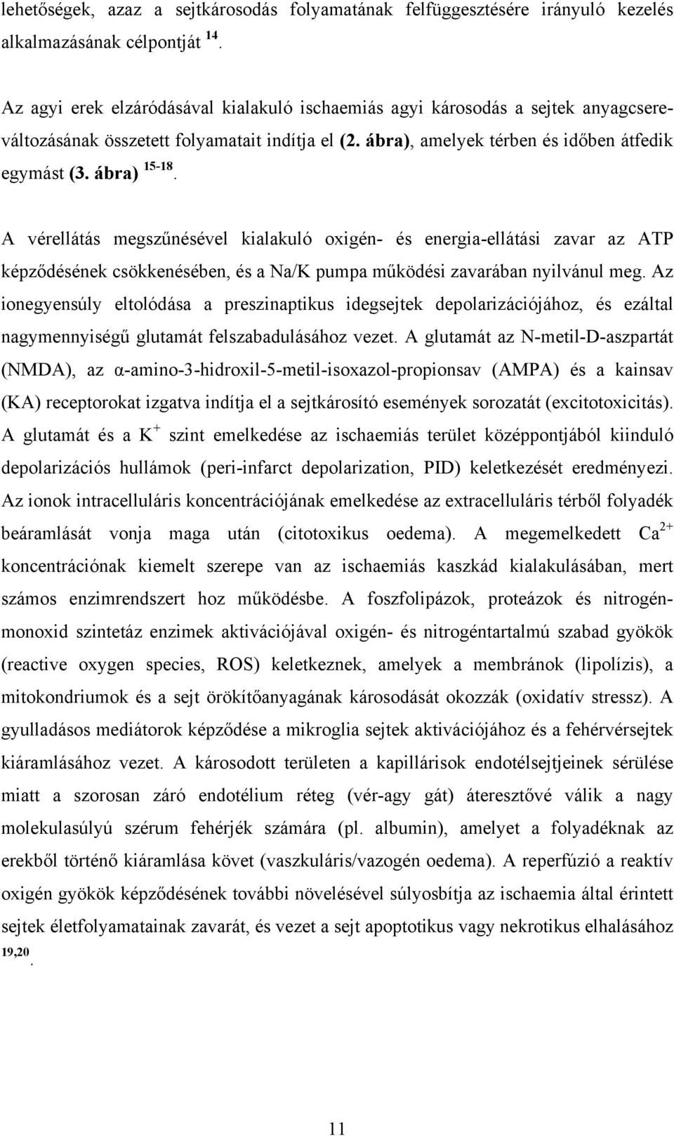 A vérellátás megszűnésével kialakuló oxigén- és energia-ellátási zavar az ATP képződésének csökkenésében, és a Na/K pumpa működési zavarában nyilvánul meg.