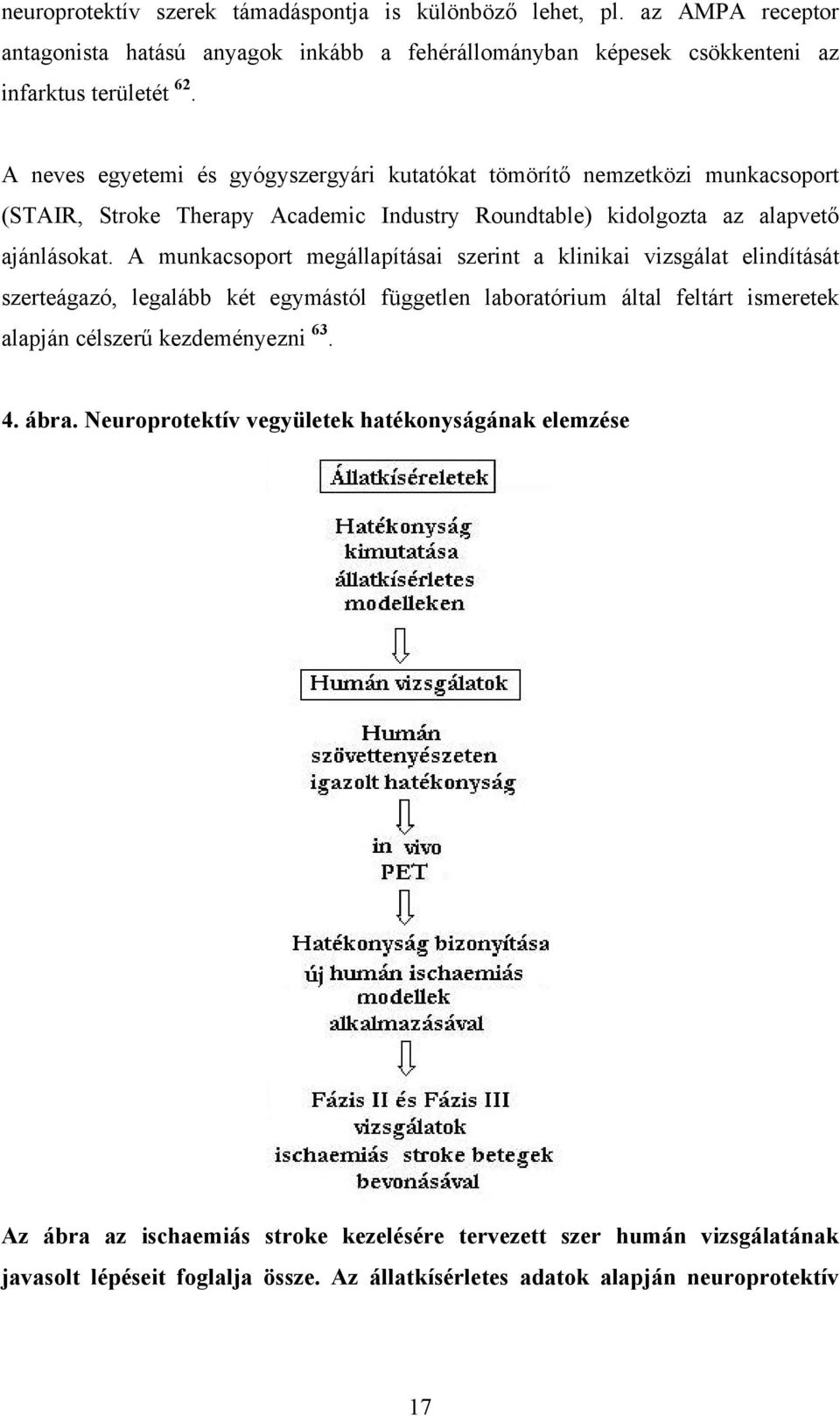 A munkacsoport megállapításai szerint a klinikai vizsgálat elindítását szerteágazó, legalább két egymástól független laboratórium által feltárt ismeretek alapján célszerű kezdeményezni 63.