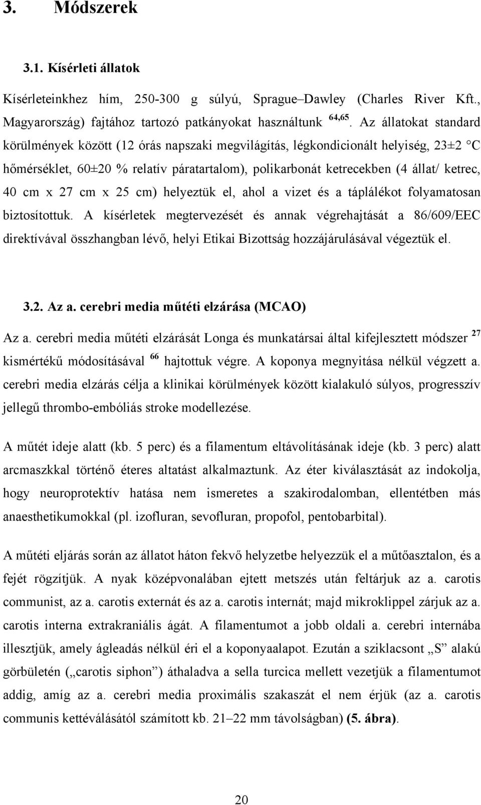 x 27 cm x 25 cm) helyeztük el, ahol a vizet és a táplálékot folyamatosan biztosítottuk.