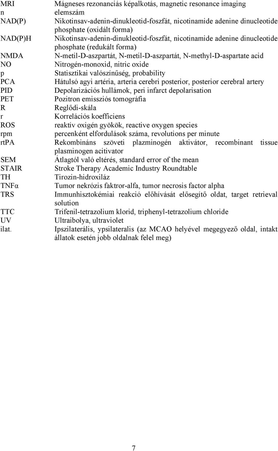 nitric oxide p Statisztikai valószínűség, probability PCA Hátulsó agyi artéria, arteria cerebri posterior, posterior cerebral artery PID Depolarizációs hullámok, peri infarct depolarisation PET