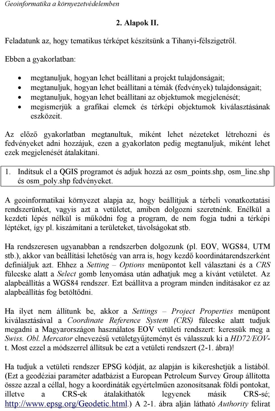 objektumok megjelenését; megismerjük a grafikai elemek és térképi objektumok kiválasztásának eszközeit.