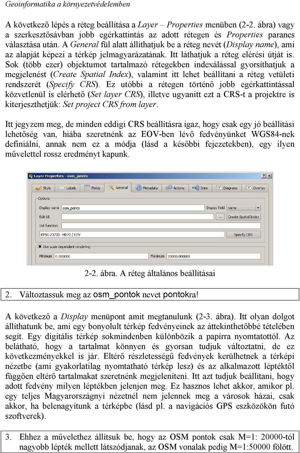 Sok (több ezer) objektumot tartalmazó rétegekben indexálással gyorsíthatjuk a megjelenést (Create Spatial Index), valamint itt lehet beállítani a réteg vetületi rendszerét (Specify CRS).