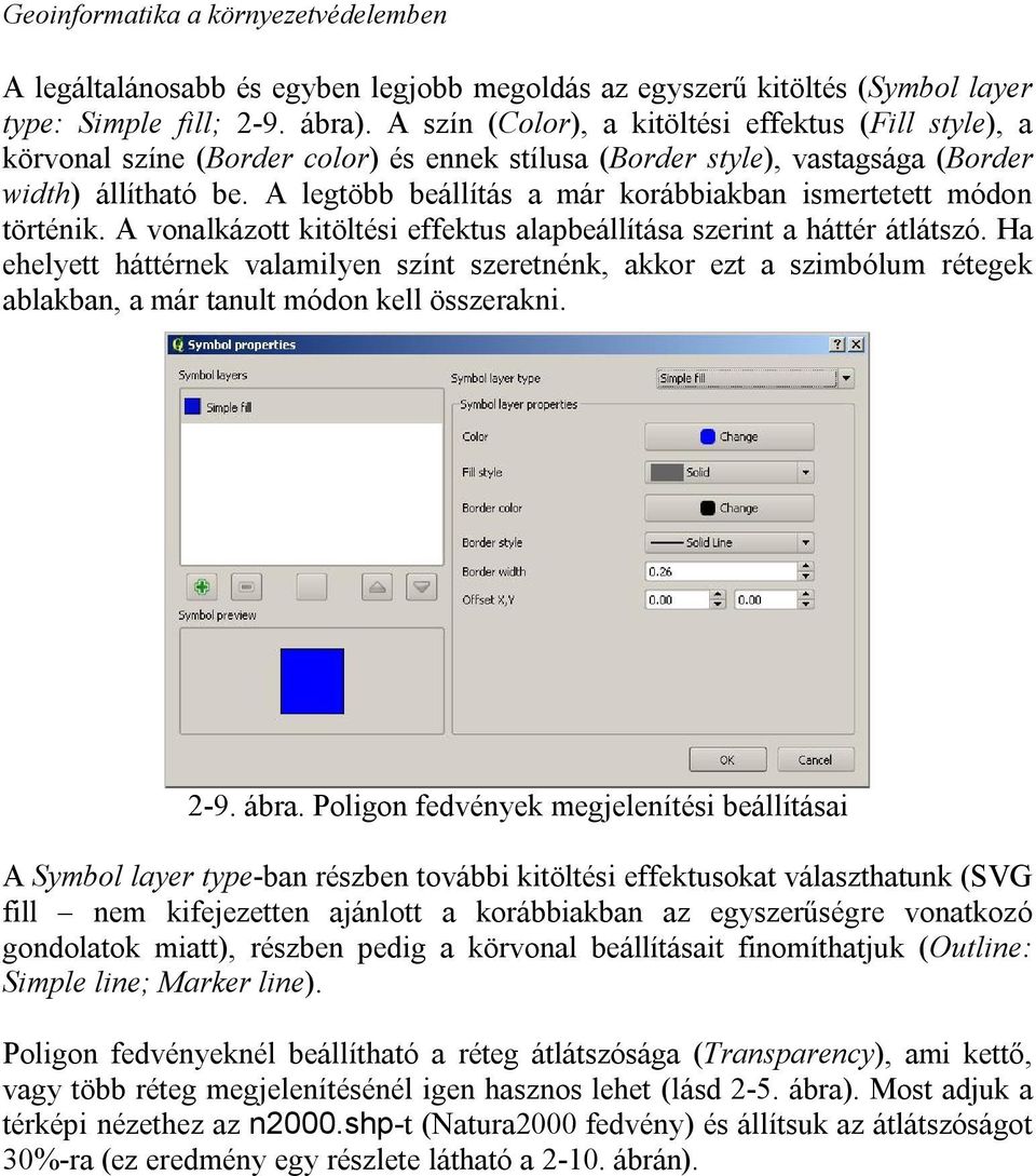 A legtöbb beállítás a már korábbiakban ismertetett módon történik. A vonalkázott kitöltési effektus alapbeállítása szerint a háttér átlátszó.