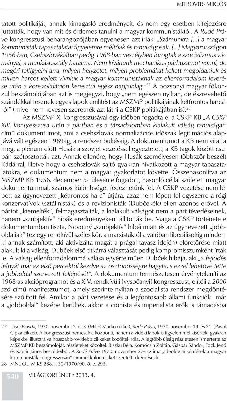 [ ] Magyarországon 1956-ban, Csehszlovákiában pedig 1968-ban veszélyben forogtak a szocializmus vívmányai, a munkásosztály hatalma.