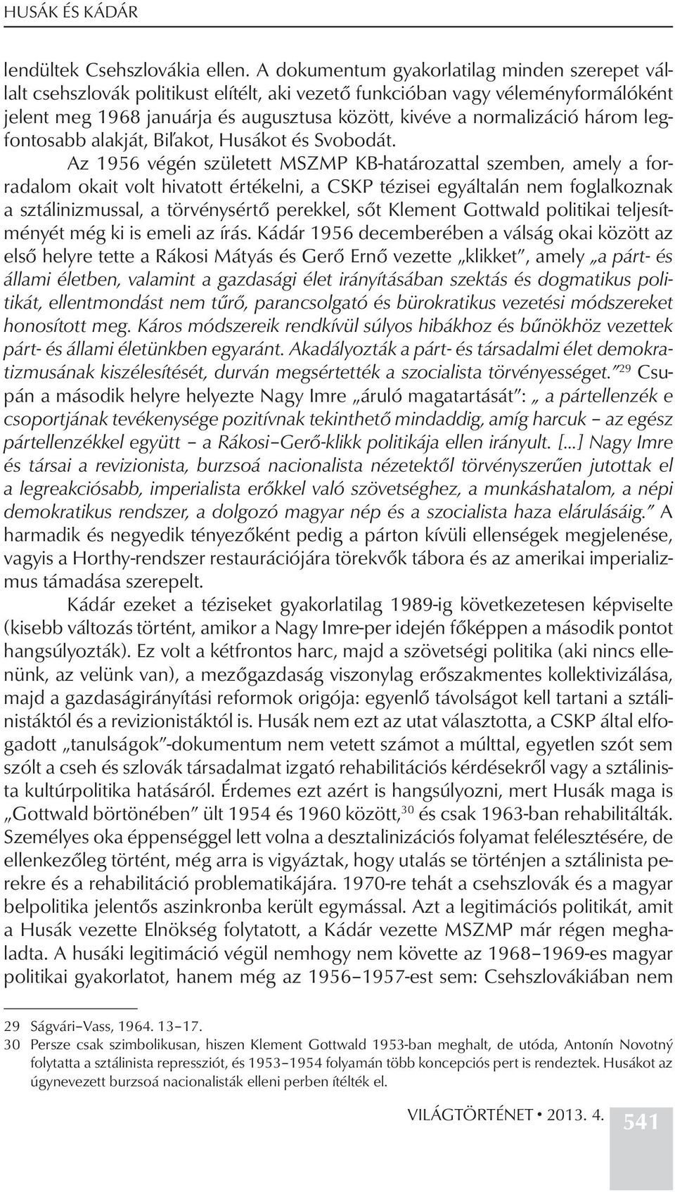 három legfontosabb alakját, Biľakot, Husákot és Svobodát.