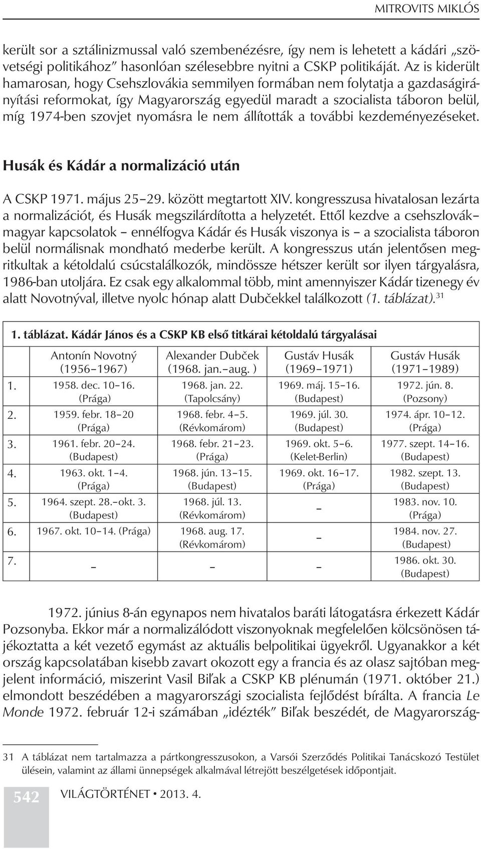 nyomásra le nem állították a további kezdeményezéseket. Husák és Kádár a normalizáció után A CSKP 1971. május 25 29. között megtartott XIV.
