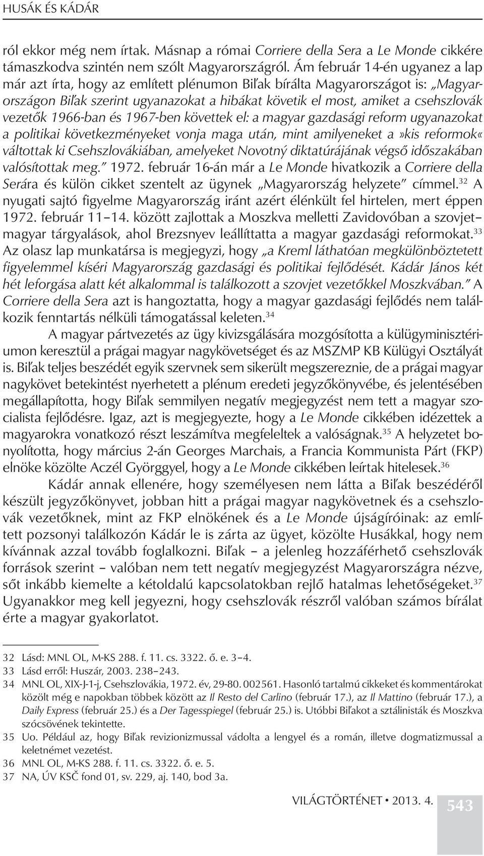 vezetők 1966-ban és 1967-ben követtek el: a magyar gazdasági reform ugyanazokat a politikai következményeket vonja maga után, mint amilyeneket a»kis reformok«váltottak ki Csehszlovákiában, amelyeket