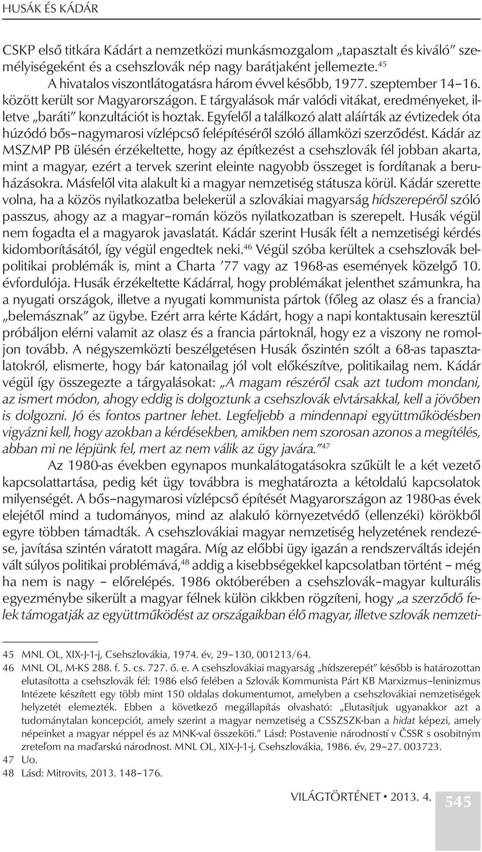 Egyfelől a találkozó alatt aláírták az évtizedek óta húzódó bős nagymarosi vízlépcső felépítéséről szóló államközi szerződést.