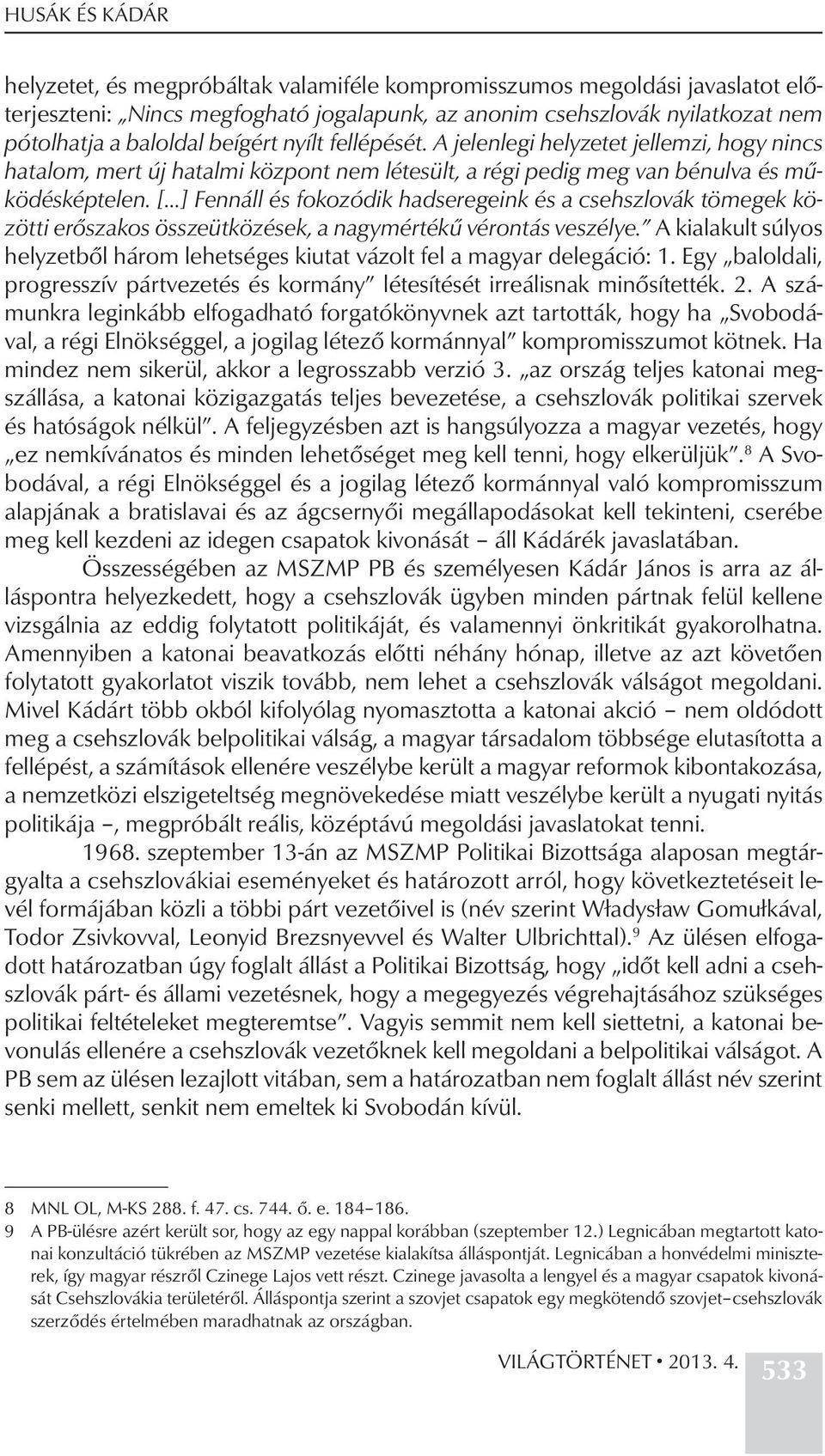 [ ] Fennáll és fokozódik hadseregeink és a csehszlovák tömegek közötti erőszakos összeütközések, a nagymértékű vérontás veszélye.