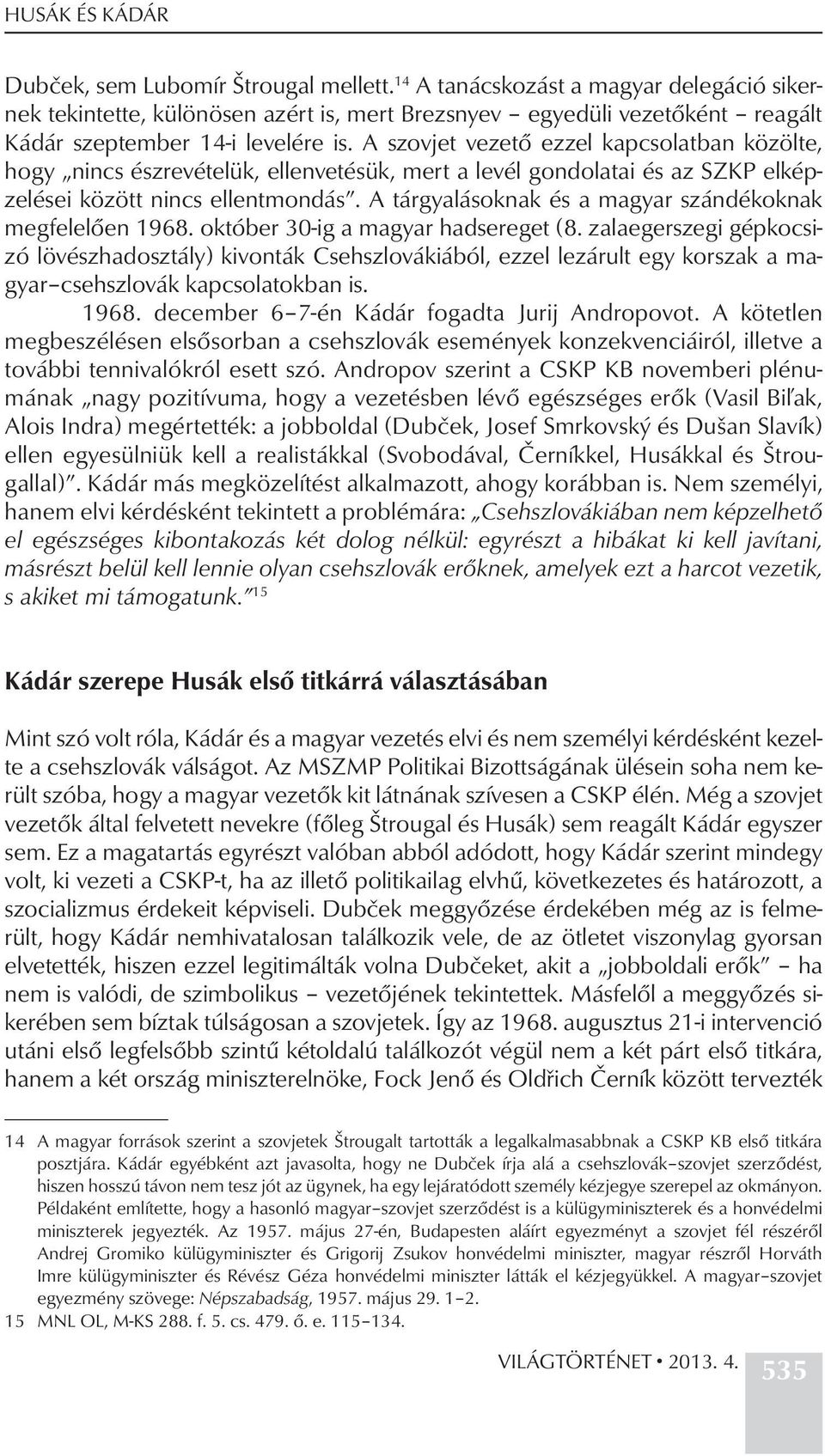 A szovjet vezető ezzel kapcsolatban közölte, hogy nincs észrevételük, ellenvetésük, mert a levél gondolatai és az SZKP elképzelései között nincs ellentmondás.
