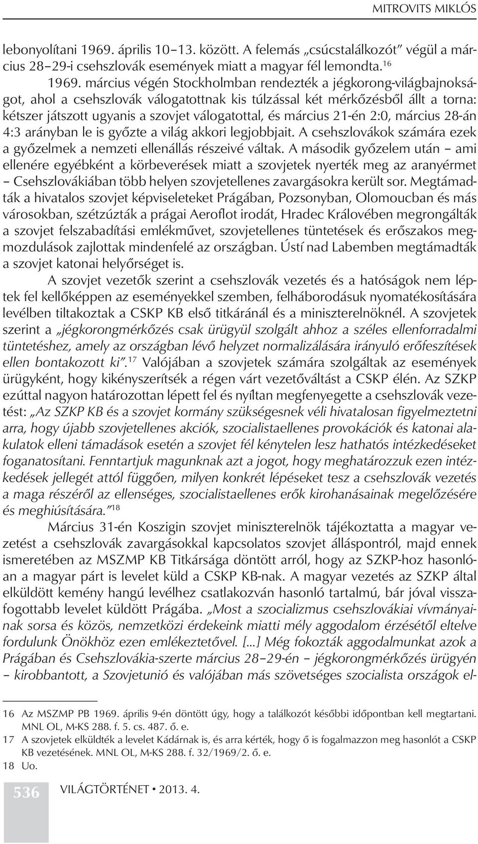 március 21-én 2:0, március 28-án 4:3 arányban le is győzte a világ akkori legjobbjait. A csehszlovákok számára ezek a győzelmek a nemzeti ellenállás részeivé váltak.